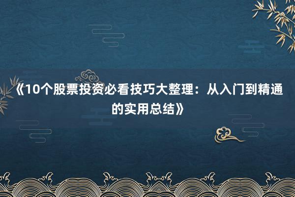 《10个股票投资必看技巧大整理：从入门到精通的实用总结》