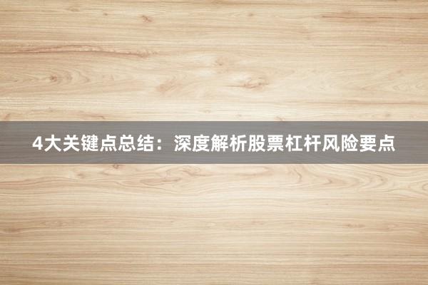 4大关键点总结：深度解析股票杠杆风险要点