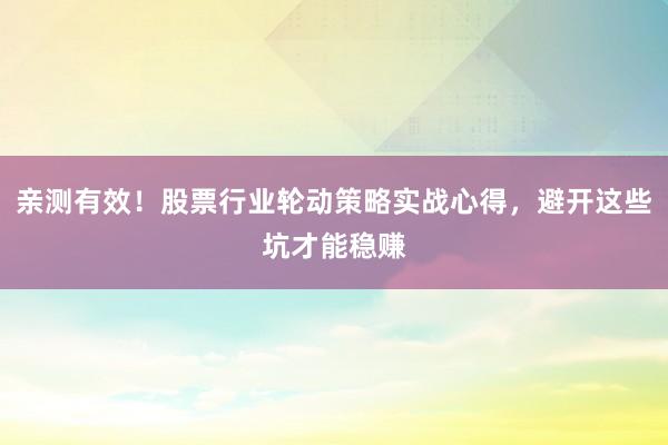 亲测有效！股票行业轮动策略实战心得，避开这些坑才能稳赚