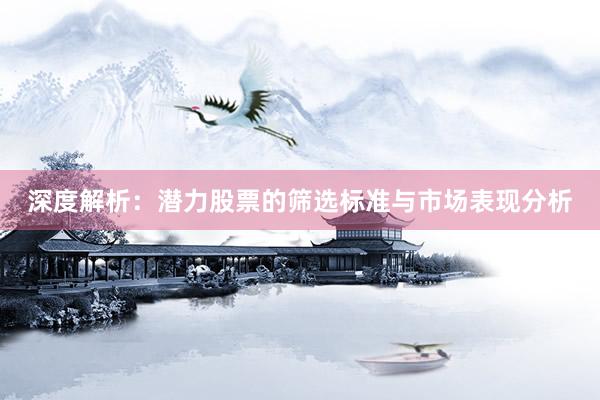 深度解析：潜力股票的筛选标准与市场表现分析