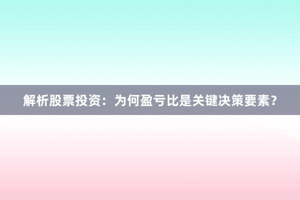 解析股票投资：为何盈亏比是关键决策要素？