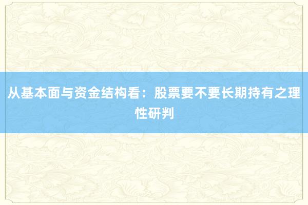 从基本面与资金结构看：股票要不要长期持有之理性研判